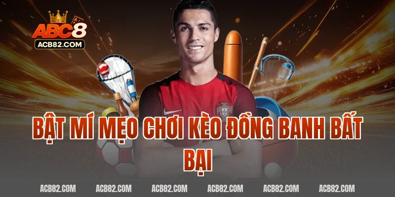 Bật Mí Mẹo Chơi Kèo Đồng Banh Bất Bại 